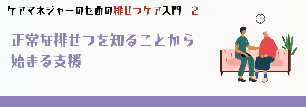 正常な排泄を知ることから始まる支援:排泄のしくみとケアマネジャーのアセスメント視点"