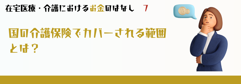 国の介護保険でカバーされる範囲とは?~制度の正しい理解が、将来の安心につながる~