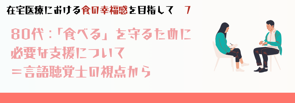 「食べる」がこんなにつらいとは思わなかった—80代からの口の支え方=言語聴覚士の視点から
